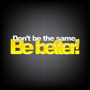 Don't be the same. Be better! sign written in yellow and white letters on a black background